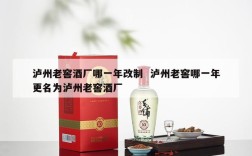 泸州老窖酒厂哪一年改制  泸州老窖哪一年更名为泸州老窖酒厂