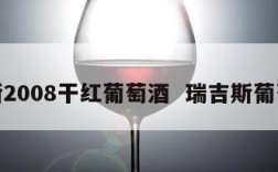瑞斯2008干红葡萄酒  瑞吉斯葡萄酒