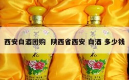 西安白酒团购  陕西省西安 白酒 多少钱