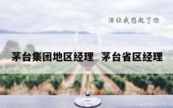 茅台集团地区经理  茅台省区经理