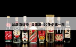 台康酒价格  台康酒n30多少钱一箱