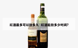 红酒最多可以放多久  红酒能放多少时间?