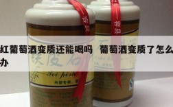 红葡萄酒变质还能喝吗  葡萄酒变质了怎么办