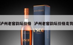 泸州老窖韵坛价格  泸州老窖韵坛价格走势
