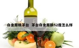 白金原粮茅台  茅台白金原酿52度怎么样