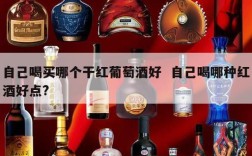 自己喝买哪个干红葡萄酒好  自己喝哪种红酒好点?