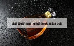 度数最低的红酒  度数最低的红酒是多少度