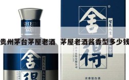 贵州茅台茅屋老酒  茅屋老酒酱香型多少钱