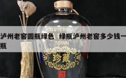 泸州老窖圆瓶绿色  绿瓶泸州老窖多少钱一瓶