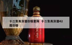 十二生肖汾酒价格查询  十二生肖汾酒42度价格