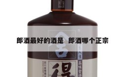 郎酒最好的酒是  郎酒哪个正宗
