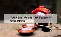 飞天茅台酒15年价格  飞天茅台酒15年价格53度价格