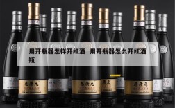 用开瓶器怎样开红酒  用开瓶器怎么开红酒瓶