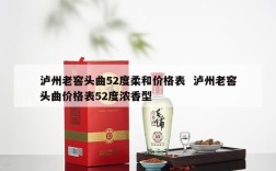 泸州老窖头曲52度柔和价格表  泸州老窖头曲价格表52度浓香型