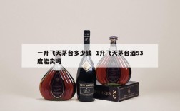 一升飞天茅台多少钱  1升飞天茅台酒53度能卖吗