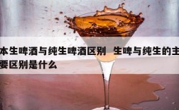 本生啤酒与纯生啤酒区别  生啤与纯生的主要区别是什么