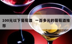 100元以下葡萄酒  一百多元的葡萄酒推荐