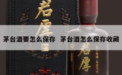 茅台酒要怎么保存  茅台酒怎么保存收藏