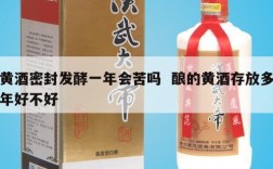 黄酒密封发酵一年会苦吗  酿的黄酒存放多年好不好