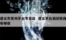 遵义市贵州茅台专卖店  遵义茅台酒经销商有哪些