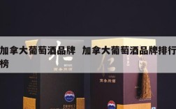 加拿大葡萄酒品牌  加拿大葡萄酒品牌排行榜
