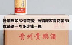 汾酒原浆52青花瓷  汾酒原浆青花瓷53度品鉴一号多少钱一瓶
