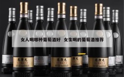 女人喝哪种葡萄酒好  女生喝的葡萄酒推荐