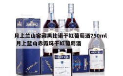 月上兰山窖藏黑比诺干红葡萄酒750ml  月上蓝山赤霞珠干红葡萄酒