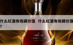 什么红酒有收藏价值  什么红酒有收藏价值?