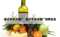 宿迁市洋河酒厂  宿迁市洋河酒厂招聘信息