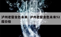 泸州老窖金色未来  泸州老窖金色未来52度价格