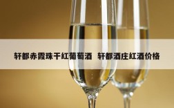 轩都赤霞珠干红葡萄酒  轩都酒庄红酒价格