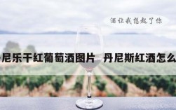 丹尼乐干红葡萄酒图片  丹尼斯红酒怎么样