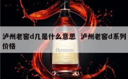 泸州老窖d几是什么意思  泸州老窖d系列价格