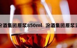 汾酒集团原浆850ml  汾酒集团原浆酒