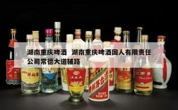 湖南重庆啤酒  湖南重庆啤酒国人有限责任公司常德大道辅路