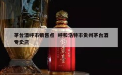 茅台酒呼市销售点  呼和浩特市贵州茅台酒专卖店