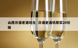 山西汾酒老酒坊元  汾酒老酒坊原浆20价格