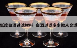 低度白酒过滤材料  白酒过滤多少微米合适