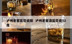 泸州老窖篮花瓷版  泸州老窖酒蓝花瓷52度