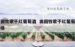 田园牧歌干红葡萄酒  田园牧歌干红葡萄酒价格