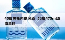 45度黑瓶内供汾酒  53度475ml汾酒黑瓶