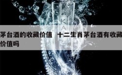 茅台酒的收藏价值  十二生肖茅台酒有收藏价值吗