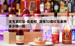 酒鬼酒红坛-高柔和  酒鬼52度红坛柔和多少钱一瓶