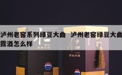 泸州老窖系列绿豆大曲  泸州老窖绿豆大曲露酒怎么样