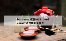 bordeaux红酒2005  bordeaux红酒保质期是多少