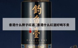 香港什么牌子红酒  香港什么红酒好喝不贵