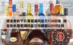 威龙有机干红葡萄酒玛瑟兰C18价格  威龙有机葡萄酒玛瑟兰珍藏版2255l价钱
