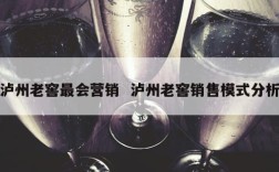 泸州老窖最会营销  泸州老窖销售模式分析