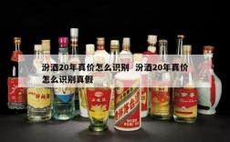 汾酒20年真价怎么识别  汾酒20年真价怎么识别真假